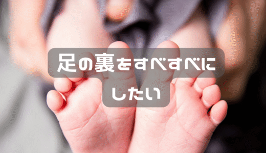 足の裏をつるつるにしたい。