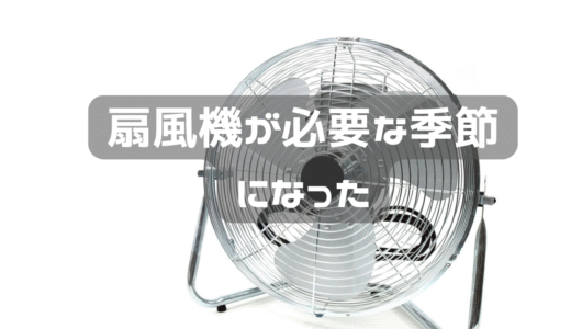 扇風機がいる季節になった